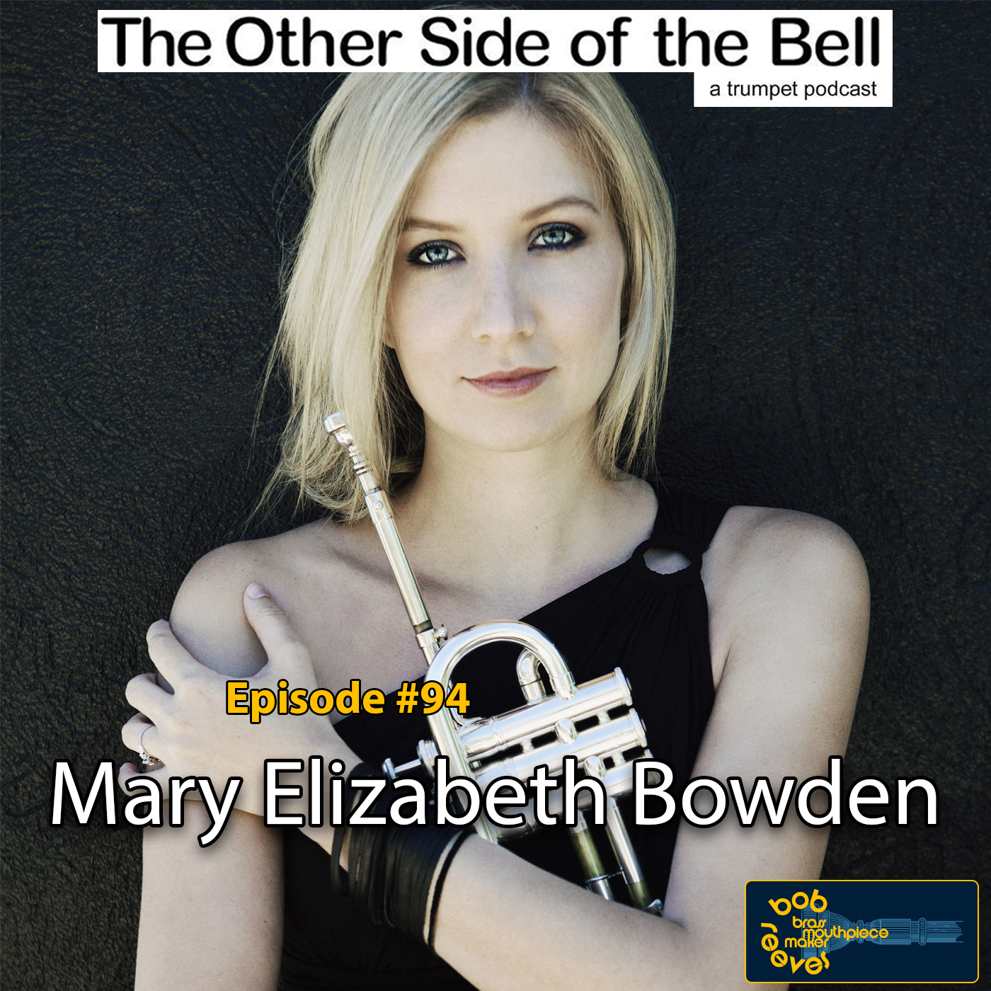 Mary Elizabeth Bowden Trumpet Interview – The Other Side of the Bell #94 –  Bob Reeves Brass Mouthpieces